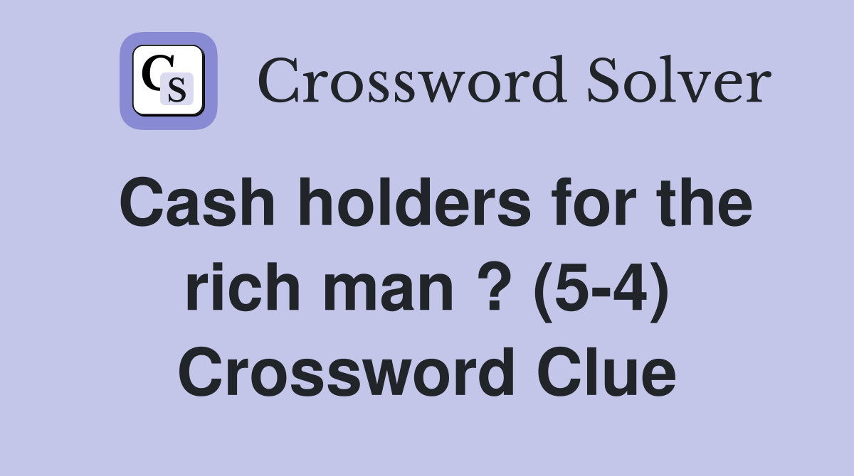 Cash holders for the rich man ? (54) Crossword Clue Answers